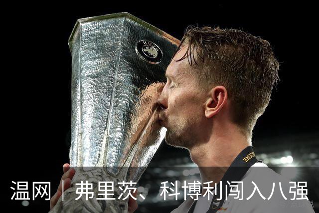 温网｜弗里茨、科博利闯入八强