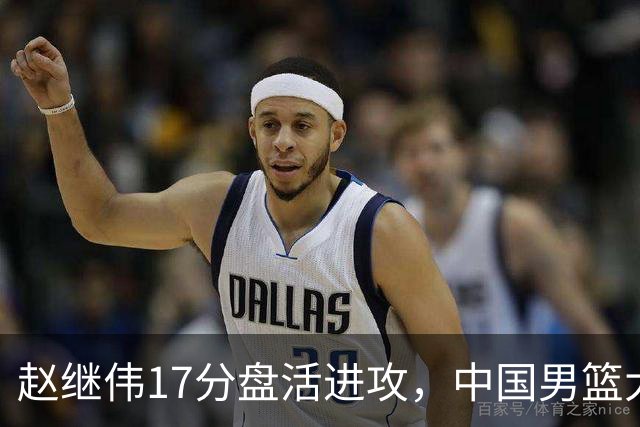 赵继伟17分盘活进攻，中国男篮大胜晋级 杨瀚森10+5 郭士强不固执了