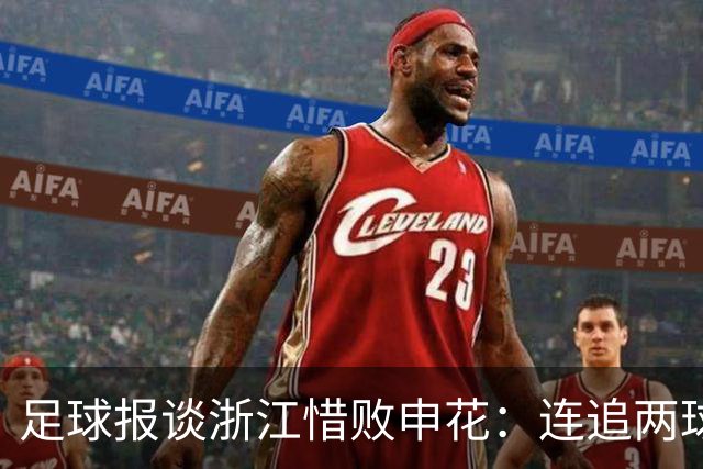 足球报谈浙江惜败申花：连追两球最终饮恨上海，结局“非常可惜”